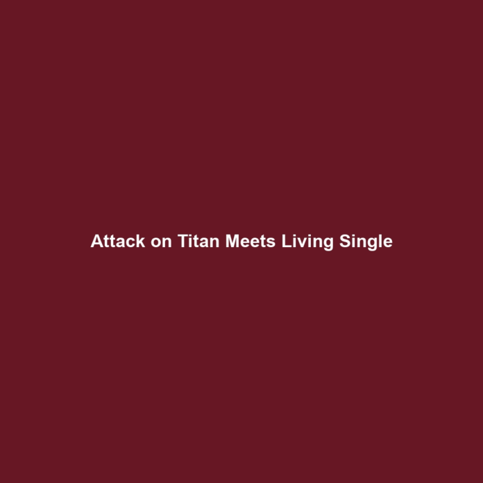 Attack on Titan Meets Living Single