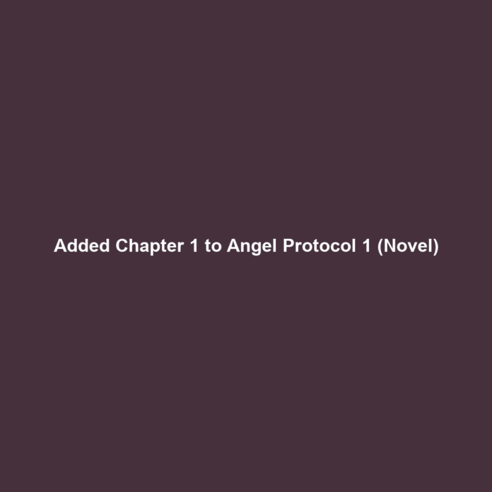 Added Chapter 1 to Angel Protocol 1 (Novel)